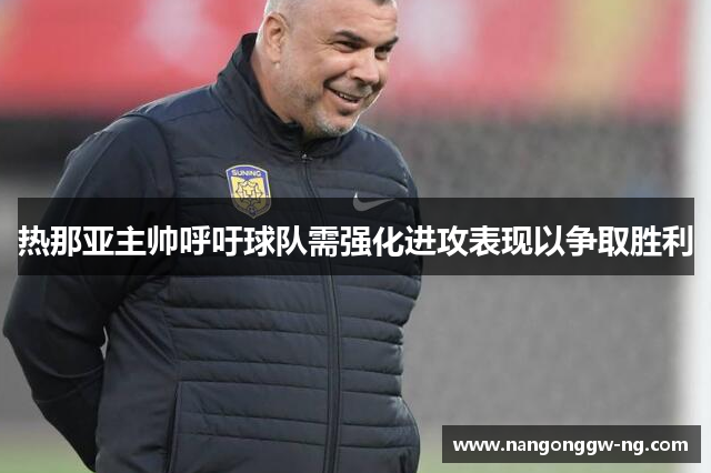 热那亚主帅呼吁球队需强化进攻表现以争取胜利