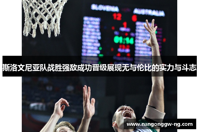 斯洛文尼亚队战胜强敌成功晋级展现无与伦比的实力与斗志