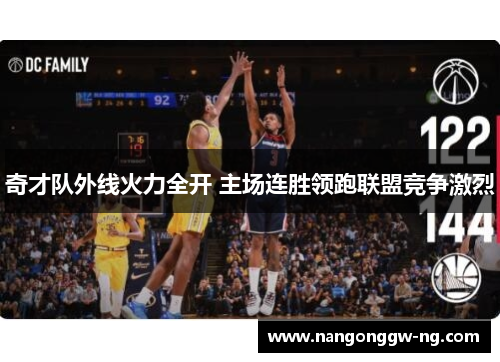 奇才队外线火力全开 主场连胜领跑联盟竞争激烈
