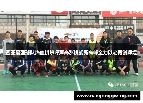 西亚最强球队热血拼杀呼声高涨挑战新高峰全力以赴再创辉煌