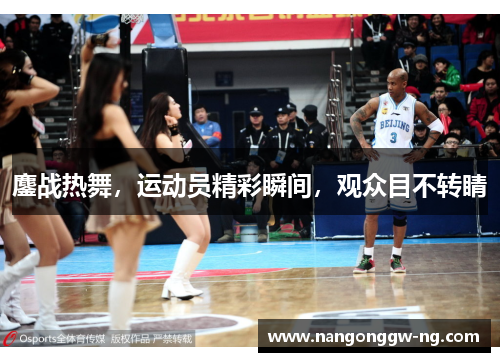 鏖战热舞，运动员精彩瞬间，观众目不转睛