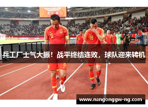 兵工厂士气大振！战平终结连败，球队迎来转机