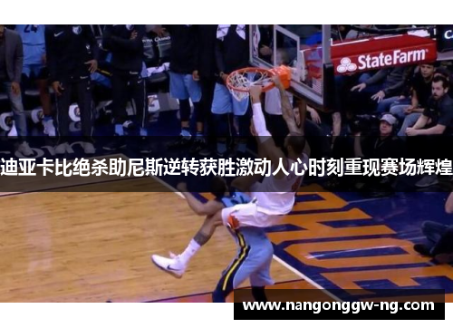 迪亚卡比绝杀助尼斯逆转获胜激动人心时刻重现赛场辉煌