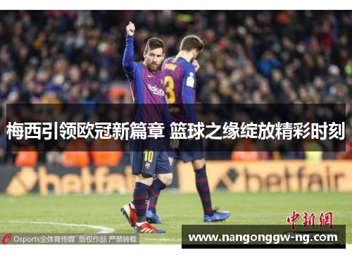 梅西引领欧冠新篇章 篮球之缘绽放精彩时刻