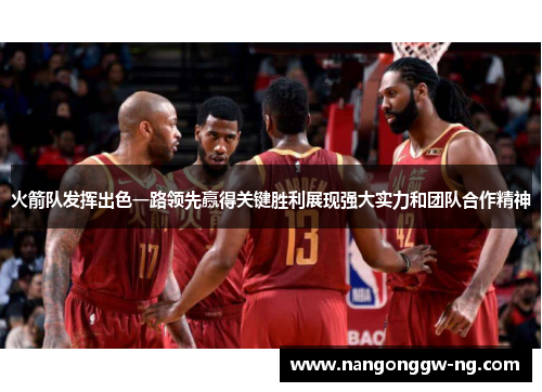 火箭队发挥出色一路领先赢得关键胜利展现强大实力和团队合作精神