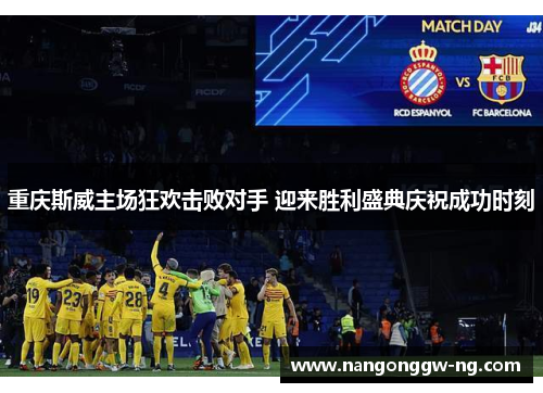 重庆斯威主场狂欢击败对手 迎来胜利盛典庆祝成功时刻