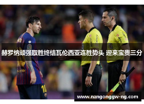 赫罗纳顽强取胜终结瓦伦西亚连胜势头 迎来宝贵三分